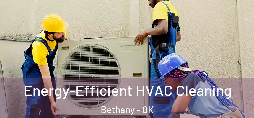  Energy-Efficient HVAC Cleaning Bethany - OK