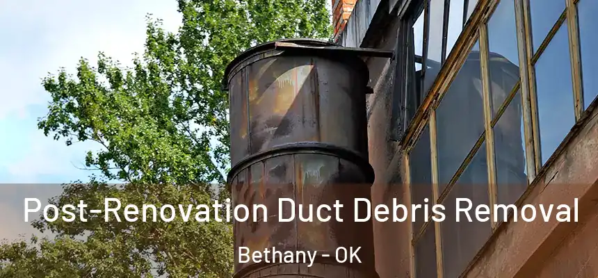 Post-Renovation Duct Debris Removal Bethany - OK